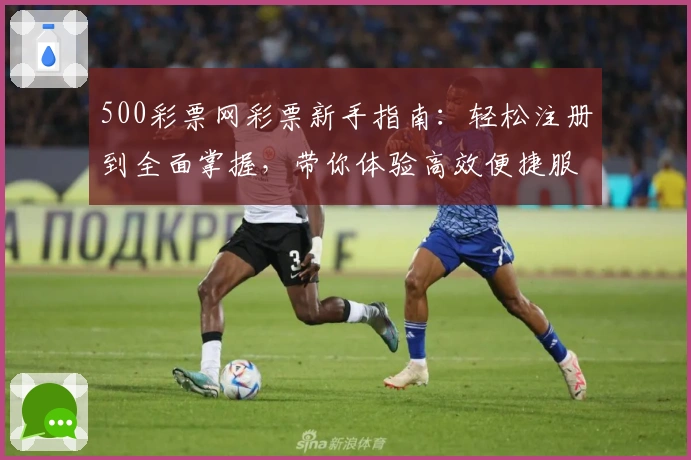 500彩票网彩票新手指南：轻松注册到全面掌握，带你体验高效便捷服务